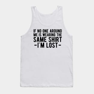 Dad - If no one around me is wearing the same shirt I'm lost Tank Top